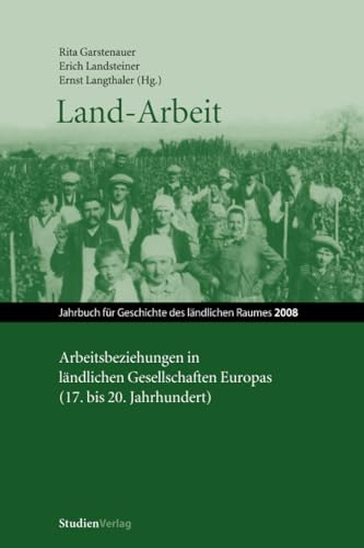 Land-Arbeit: Arbeitsbeziehungen in ländlichen Gesellschaften Europas (Jahrbuch für Geschichte des ländlichen Raumes, Band 2008)