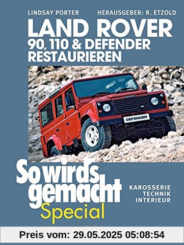 Land Rover 90, 110 & Defender restaurieren: Karosserie, Technik, Interieur (So wird's gemacht Special, Band 8)