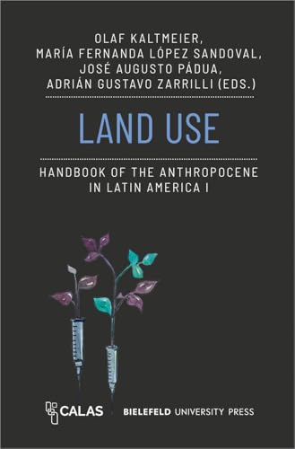 Land Use - Handbook of the Anthropocene in Latin America I (The Anthropocene as Multiple Crisis: Perspectives from Latin America, Band 1) von Transcript Verlag