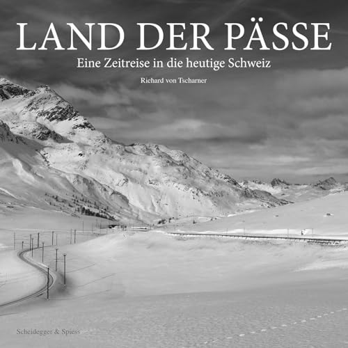 Land der Pässe: Eine Zeitreise in die heutige Schweiz von Scheidegger & Spiess