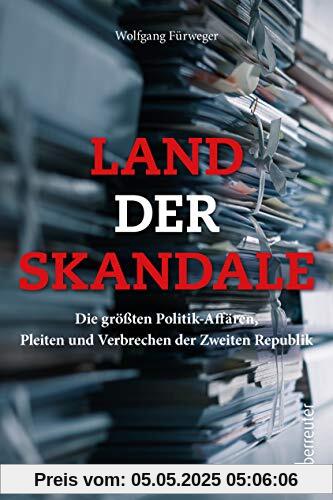 Land der Skandale: Die größten Politik-Affären, Pleiten und Verbrechen der Zweiten Republik Land der Skandale: Die größten Politik-Affären, Pleiten und Verbrechen der Zweiten Republik