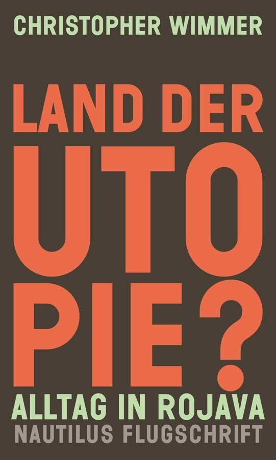 Land der Utopie?: Alltag in Rojava (Nautilus Flugschrift)