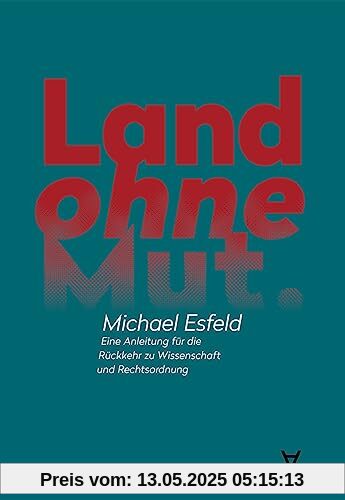 Land ohne Mut: Eine Anleitung für die Rückkehr zu Wissenschaft und Rechtsordnung Land ohne Mut: Eine Anleitung für die Rückkehr zu Wissenschaft und Rechtsordnung