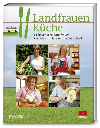 Landfrauenküche: 14 bayerische Landfrauen kochen mit Herz und Leidenschaft von ZS Verlag GmbH