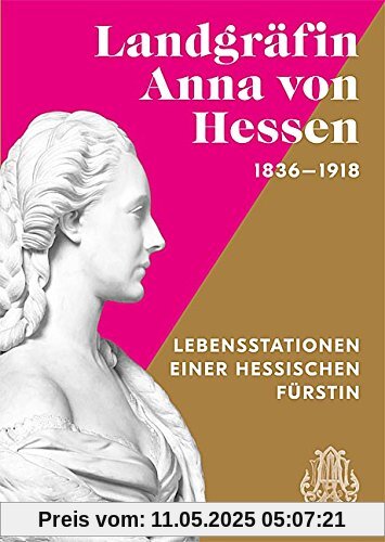 Landgräfin Anna von Hessen 1836 1918. Lebensstationen einer hessischen Fürstin