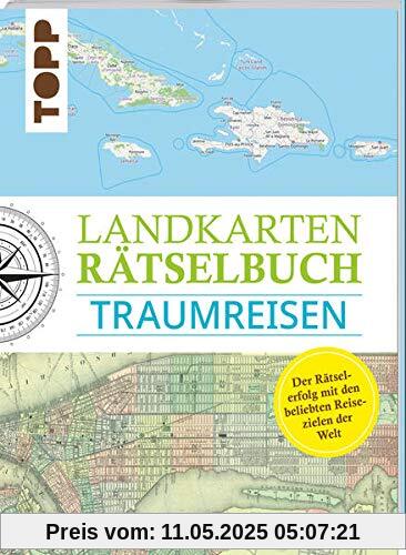 Landkarten Rätselbuch – Traumreisen: Mehr Rätsel, mehr geographische Geheimnisse zu den schönsten Reisezielen der Welt