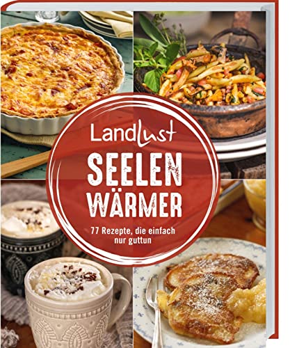 Landlust - Seelenwärmer: 77 Rezepte, die einfach nur guttun. Wohlfühlgerichte für die ungemütlichen Tage im Jahr: Suppen, Aufläufe, Süßes und vieles mehr in bewährter Landlust-Qualität von LV.Buch