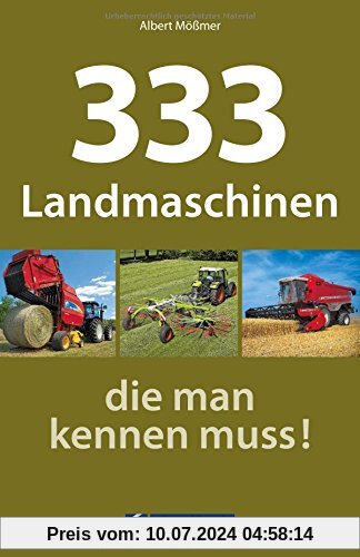 Landmaschinen Typenkompass: 333 Landmaschinen, die man kennen muss! Nutzfahrzeuge der Landwirtschaft im übersichtlichen Typenatlas.
