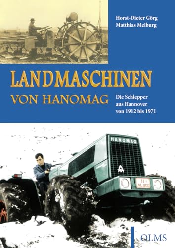 Landmaschinen von Hanomag: Die Schlepper aus Hannover von 1912 bis 1971 Landmaschinen von Hanomag: Die Schlepper aus Hannover von 1912 bis 1971 von Olms Presse