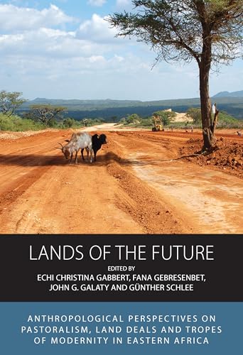 Lands of the Future: Anthropological Perspectives on Pastoralism, Land Deals and Tropes of Modernity in Eastern Africa (Integration and Conflict Studies, 23) von Berghahn Books