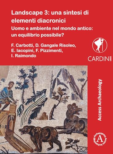 Landscape 3: Una Sintesi Di Elementi Diacronici: Uomo E Ambiente Nel Mondo Antico: Un Equilibrio Possibile? (Cardini by Groma) von Archaeopress