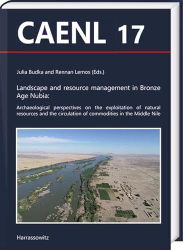 Landscape and resource management in Bronze Age Nubia:: Archaeological perspectives on the exploitation of natural resources and the circulation of ... Archaeology of Egypt, Nubia and the Levant) von Harrassowitz Verlag