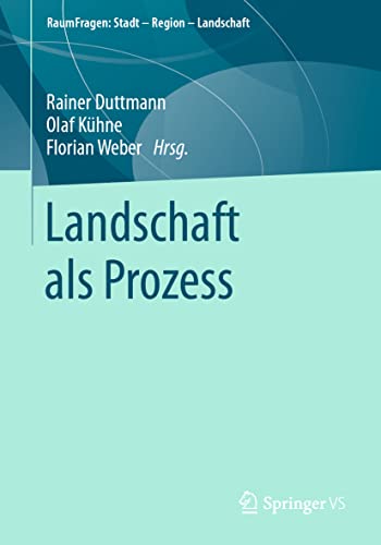 Landschaft als Prozess (RaumFragen: Stadt – Region – Landschaft) von Springer VS