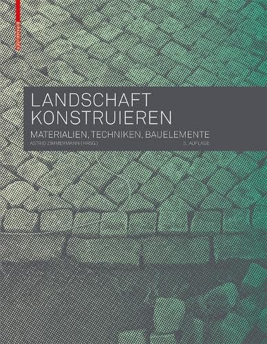 Landschaft konstruieren: Materialien, Techniken, Bauelemente Landschaft konstruieren: Materialien, Techniken, Bauelemente von Birkhäuser Berlin