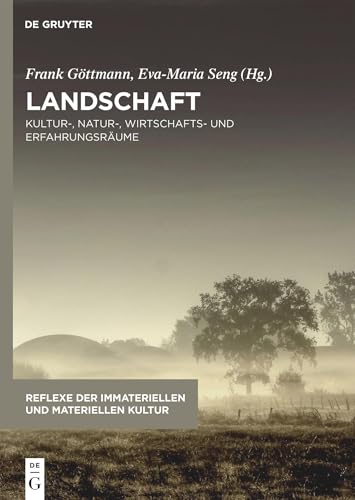 Landschaft: Kultur-, Natur-, Wirtschafts- und Erfahrungsräume (Reflexe der immateriellen und materiellen Kultur, 8, Band 8) von De Gruyter