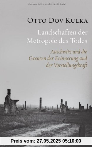 Landschaften der Metropole des Todes: Auschwitz und die Grenzen der Erinnerung und der Vorstellungskraft