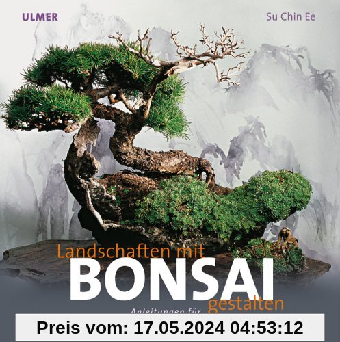 Landschaften gestalten mit Bonsai. Anleitung zu 17 Bonsai-Miniaturen