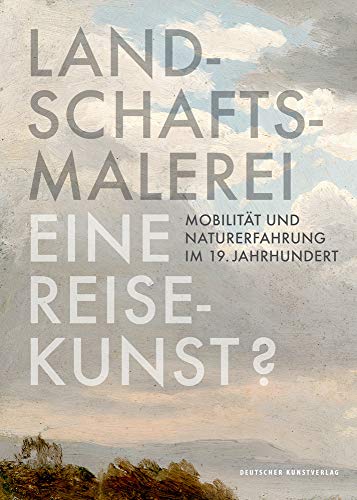 Landschaftsmalerei, eine Reisekunst?: Mobilität und Naturerfahrung im 19. Jahrhundert von de Gruyter