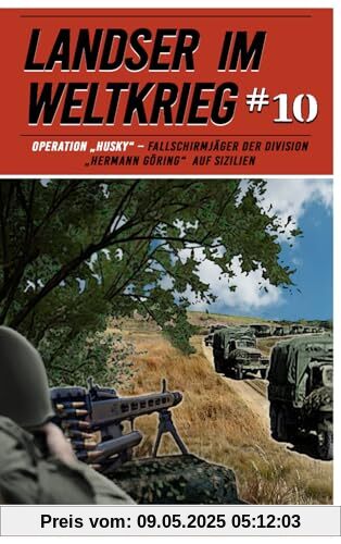 Landser im Weltkrieg 10: Operation „Husky“ – Fallschirmjäger der Division “Hermann Göring“ auf Sizilien (Landser im Weltkrieg – Erlebnisberichte in Romanheft-Länge, Band 10)