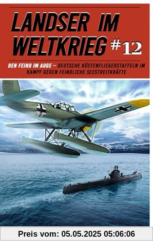 Landser im Weltkrieg 12: Den Feind im Auge – Deutsche Küstenfliegerstaffeln im Kampf gegen feindliche Seestreitkräfte (Landser im Weltkrieg – Erlebnisberichte in Romanheft-Länge, Band 12)