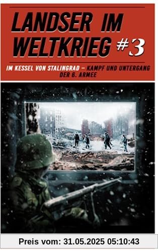 Landser im Weltkrieg 3: Im Kessel von Stalingrad – Kampf und Untergang der 6. Armee (Landser im Weltkrieg – Erlebnisberichte in Romanheft-Länge, Band 3)