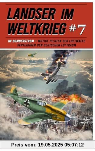 Landser im Weltkrieg 7: Im Bomberstrom – Mutige Piloten der Luftwaffe verteidigen den deutschen Luftraum (Landser im Weltkrieg – Erlebnisberichte in Romanheft-Länge, Band 7)