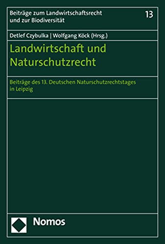 Landwirtschaft und Naturschutzrecht: Beiträg des 13. Deutschen Naturschutzrechtstages in Leipzig (Beiträge zum Landwirtschaftsrecht und zur Biodiversität, Band 13) von Nomos Verlagsgesellschaft