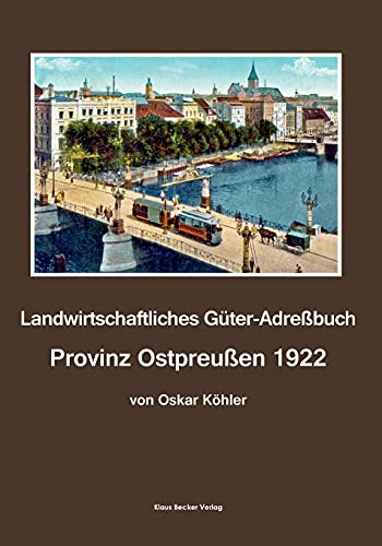 Landwirtschaftliches Güter-Adreßbuch Provinz Ostpreußen 1922: Mit Anhang Memelland. Vierte, völlig umgearbeitete Auflage, Leipzig 1922 (Historische Adressbücher)