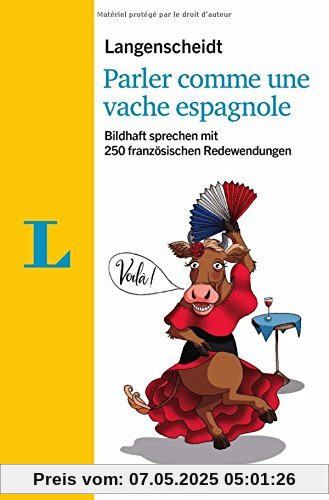 Langenscheidt Parler comme une vache espagnole - mit Quiz und Fettnäpfchenfallen spielerisch lernen: Bildhaft sprechen mit 250 französischen Redewendungen (Langenscheidt Redewendungen)