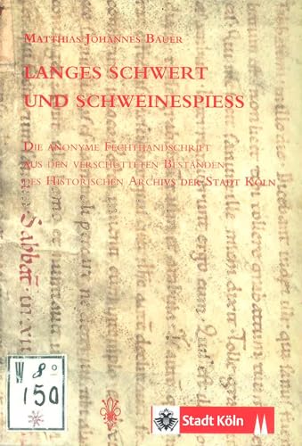 Langes Schwert und Schweinespiess: Die anonyme Fechthandschrift aus den verschütteten Beständen des Historischen Archivs der Stadt Köln von Akademische Druck-u.Vlgs.