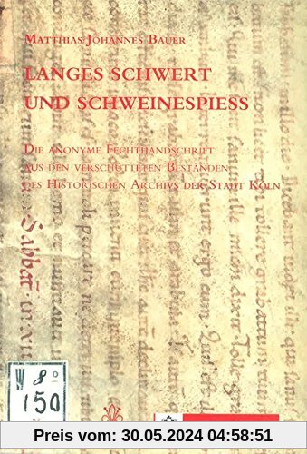 Langes Schwert und Schweinespiess: Die anonyme Fechthandschrift aus den verschütteten Beständen des Historischen Archivs der Stadt Köln