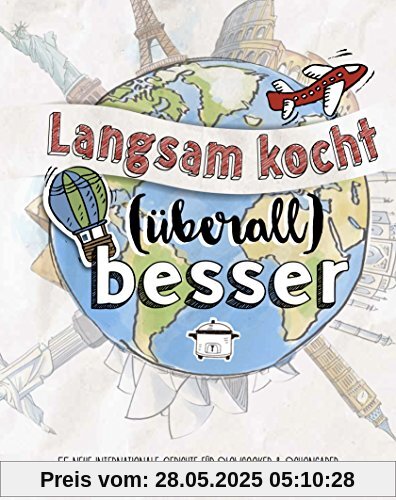 Langsam kocht (überall) besser: 55 neue internationale Rezepte für Slowcooker & Schongarer