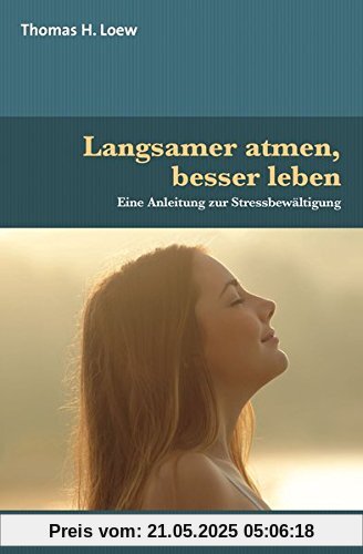 Langsamer atmen, besser leben: Eine Anleitung zur Stressbewältigung (verstehen lernen)