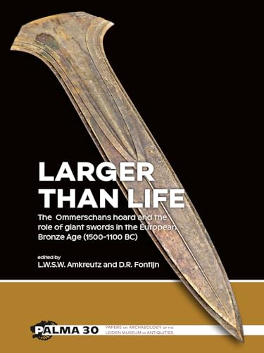 Larger than Life: The Ommerschans Hoard and the Role of Giant Swords in the European Bronze Age 1500-1100 Bc (Palma, 30) von Sidestone Press