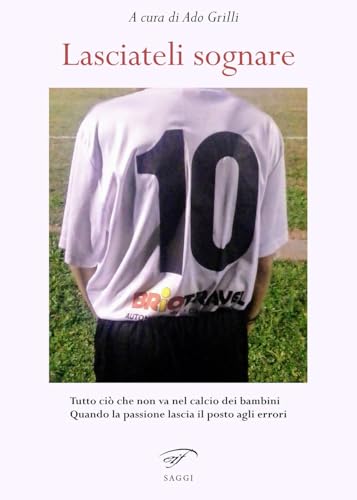 Lasciateli sognare. Tutto ciò che non va nel calcio dei bambini. Quando la passione lascia il posto agli errori (Narrativa) von Il Foglio Letterario Edizioni
