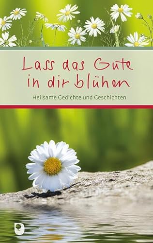 Lass das Gute in dir blühen: Heilsame Gedichte und Geschichten (Eschbacher Präsent) von Verlag am Eschbach