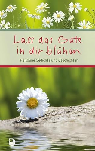 Lass das Gute in dir blühen: Heilsame Gedichte und Geschichten (Eschbacher Präsent)