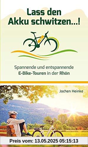 Lass den Akku schwitzen...!: Spannende und entspannende E-Bike-Touren in der Rhön Lass den Akku schwitzen...!: Spannende und entspannende E-Bike-Touren in der Rhön