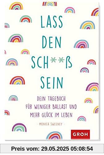 Lass den Sch**ß sein: Dein Tagebuch für weniger Ballast und mehr Glück im Leben Lass den Sch**ß sein: Dein Tagebuch für weniger Ballast und mehr Glück im Leben