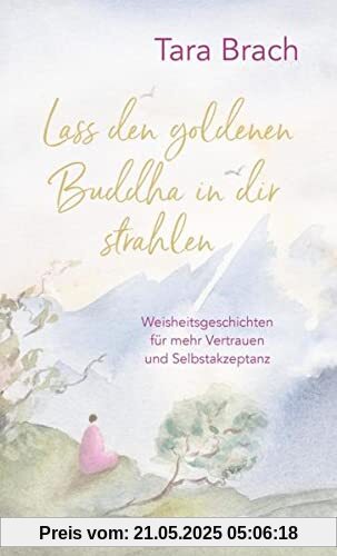 Lass den goldenen Buddha in dir strahlen: Weisheitsgeschichten für mehr Vertrauen und Selbstakzeptanz