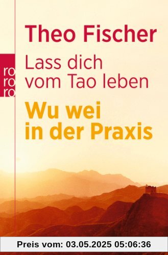 Laß dich vom Tao leben: Wu wei in der Praxis