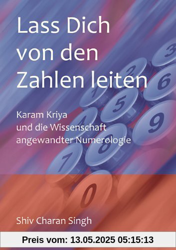 Lass dich von den Zahlen leiten: Karam Kriya - Die Wissenschaft angewandter Nummerologie, Deutsche Übersetzung des Originals: Let The Numbers Guide You