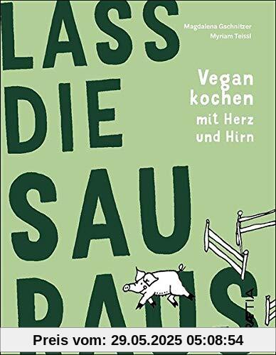 Lass die Sau raus: Vegan kochen mit Herz und Hirn