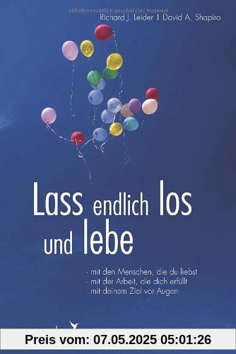 Lass endlich los und lebe: Mit den Menschen, die liebst, mit der Arbeit, die dich erfüllt , mit deinem Ziel vor Augen