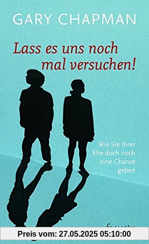 Lass es uns noch mal versuchen!: Wie Sie Ihrer Ehe doch noch eine Chance geben Lass es uns noch mal versuchen!: Wie Sie Ihrer Ehe doch noch eine Chance geben