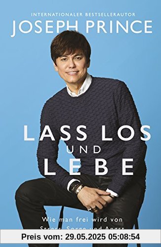 Lass los und lebe: Wie man frei wird von Stress, Sorge und Angst