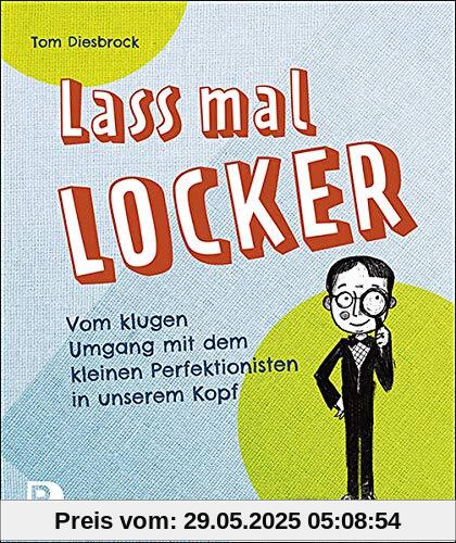 Lass mal locker: Vom klugen Umgang mit dem kleinen Perfektionisten in unserem Kopf