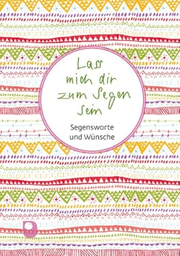 Lass mich dir zum Segen sein: Segensworte und Wünsche (Worte fürs Leben)