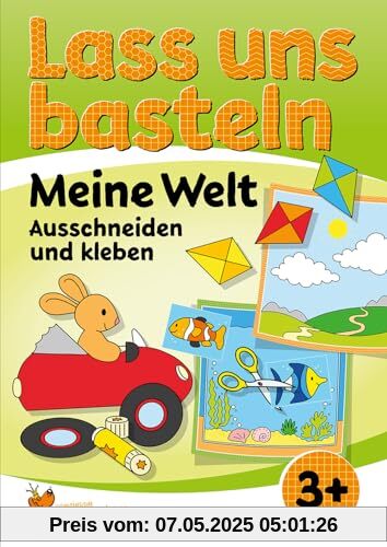 Lass uns basteln – Ausschneiden und Kleben ab 3 Jahre – Meine Welt: Bastelbuch ab 3 Jahre mit bunten Bastelvorlagen für Mädchen und Jungs (Kreativ - schneiden, kleben, basteln, Band 550)