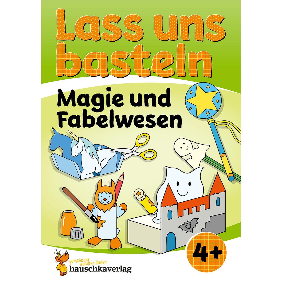 Lass uns basteln - Bastelbuch ab 4 Jahre - Magie und Fabelwesen von Hauschka Verlag GmbH